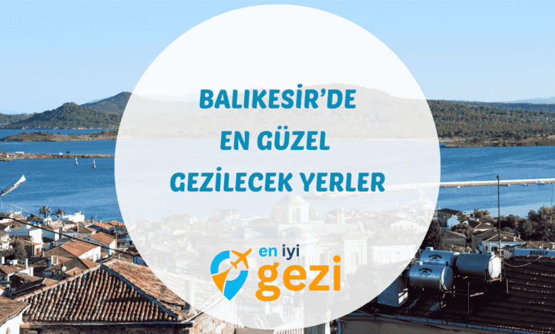 Balıkesir gezilecek yerler konulu gezi rehberi. Cunda Adası, Kaz Dağları ve tarihi yapılar gibi gezi noktaları hakkında güncel bilgiler.